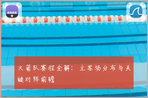 火箭队赛程全解：主客场分布与关键对阵前瞻