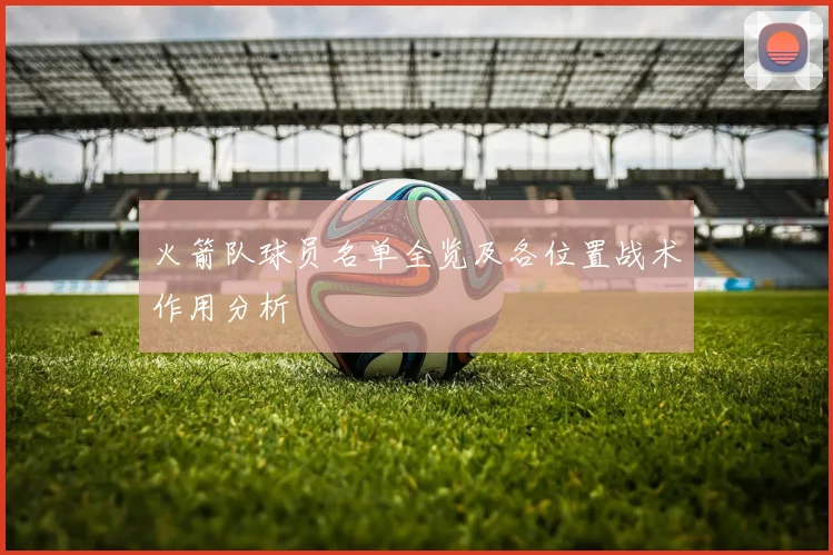火箭队球员名单全览及各位置战术作用分析