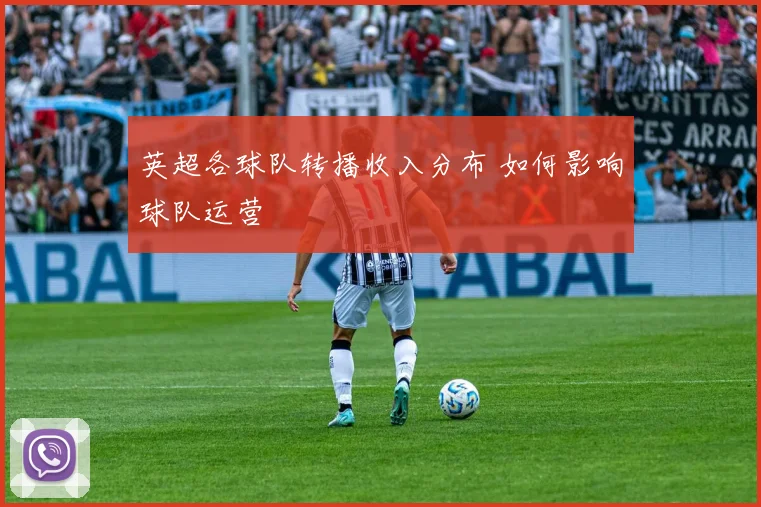 英超各球队转播收入分布 如何影响球队运营